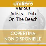 Various Artists - Dub On The Beach cd