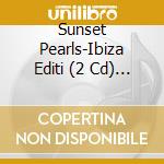 Sunset Pearls-Ibiza Editi (2 Cd) / Various cd