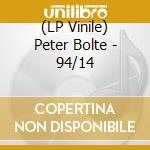 (LP Vinile) Peter Bolte - 94/14 lp vinile di Peter Bolte