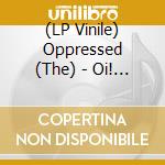 (LP Vinile) Oppressed (The) - Oi! Oi! Music lp vinile di Oppressed (The)