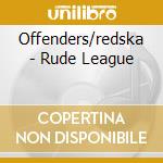 Offenders/redska - Rude League cd