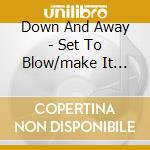 Down And Away - Set To Blow/make It Matter cd musicale di Down and away
