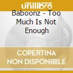 Baboonz - Too Much Is Not Enough cd musicale di Baboonz