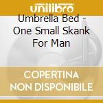 Umbrella Bed - One Small Skank For Man cd musicale di Bed Umbrella