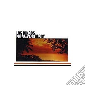 Los Dingos - Dreams Of Glory cd musicale di Dingos Los