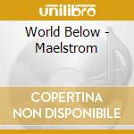 World Below - Maelstrom cd musicale di World Below