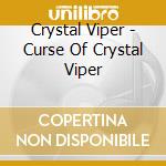 Crystal Viper - Curse Of Crystal Viper cd musicale di Viper Rystal