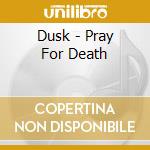 Dusk - Pray For Death cd