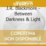 J.R. Blackmore - Between Darkness & Light cd