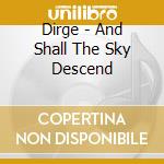 Dirge - And Shall The Sky Descend cd musicale di DIRGE