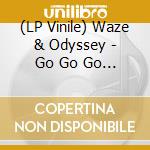 (LP Vinile) Waze & Odyssey - Go Go Go / We Go Home (10') vinile