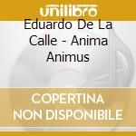 Eduardo De La Calle - Anima Animus cd