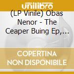 (LP Vinile) Obas Nenor - The Ceaper Buing Ep, 180G  (12') vinile