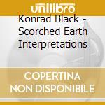 Konrad Black - Scorched Earth Interpretations cd