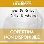 Livio & Roby - Delta Reshape cd