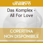 Das Komplex - All For Love cd musicale di Das Komplex