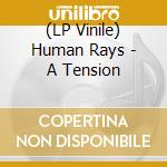 (LP Vinile) Human Rays - A Tension vinile