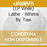 (LP Vinile) Lathe - Athens By Taxi lp vinile