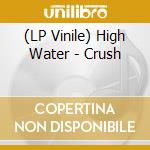 (LP Vinile) High Water - Crush lp vinile di High Water