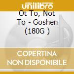 Ot To, Not To - Goshen (180G ) cd