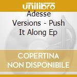 Adesse Versions - Push It Along Ep cd