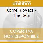 Kornel Kovacs - The Bells cd musicale di Kornel Kovacs