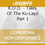 K.O.D. - Tales Of The Ku-Layz Part 1 cd musicale di K.O.D.