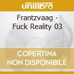 Frantzvaag - Fuck Reality 03 cd musicale di Frantzvaag