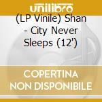(LP Vinile) Shan - City Never Sleeps (12') vinile