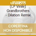 (LP Vinile) Grandbrothers - Dilation Remix vinile
