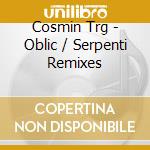 Cosmin Trg - Oblic / Serpenti Remixes cd