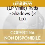 (LP Vinile) Rvds - Shadows (3 Lp) lp vinile di Rvds