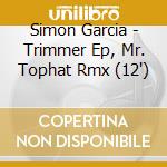 Simon Garcia - Trimmer Ep, Mr. Tophat Rmx (12') cd
