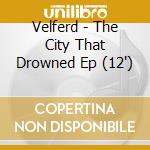 Velferd - The City That Drowned Ep (12') cd