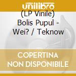 (LP Vinile) Bolis Pupul - Wei? / Teknow vinile