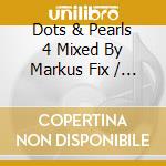 Dots & Pearls 4 Mixed By Markus Fix / Various cd