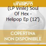 (LP Vinile) Soul Of Hex - Helipop Ep (12')