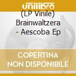 (LP Vinile) Brainwaltzera - Aescoba Ep vinile