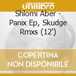 Shlomi Aber - Panix Ep, Skudge Rmxs (12') cd
