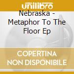 Nebraska - Metaphor To The Floor Ep