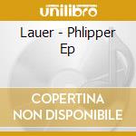 Lauer - Phlipper Ep cd musicale di Lauer