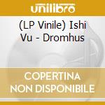 (LP Vinile) Ishi Vu - Dromhus lp vinile di Ishi Vu
