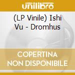 (LP Vinile) Ishi Vu - Dromhus vinile