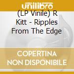 (LP Vinile) R Kitt - Ripples From The Edge vinile