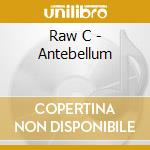 Raw C - Antebellum cd musicale di Raw C