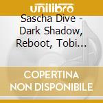 Sascha Dive - Dark Shadow, Reboot, Tobi Neumann Remixes (12