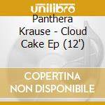 Panthera Krause - Cloud Cake Ep (12') cd