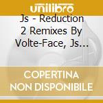 Js - Reduction 2 Remixes By Volte-Face, Js (12') cd