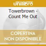 Towerbrown - Count Me Out cd musicale di Towerbrown