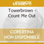 Towerbrown - Count Me Out cd